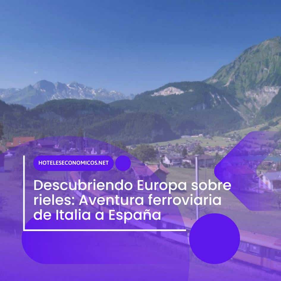Descubriendo Europa sobre rieles Aventura ferroviaria de Italia a España