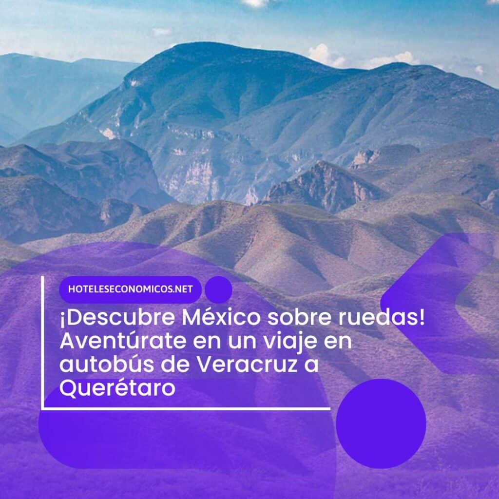 ¡Descubre México sobre ruedas! Aventúrate en un viaje en autobús de Veracruz a Querétaro